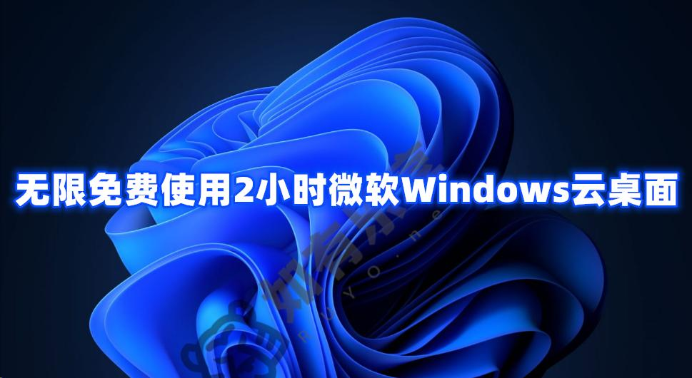 好东西：无限免费使用2小时微软Windows云桌面